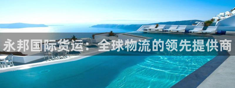 尊龙凯时官网首页：永邦国际货运：全球物流的领先提供商